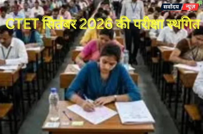 CTET सितंबर 2026 परीक्षा स्थगित, 6 सितंबर को नहीं होगी परीक्षा; आवेदन पोर्टल फिर खुला
